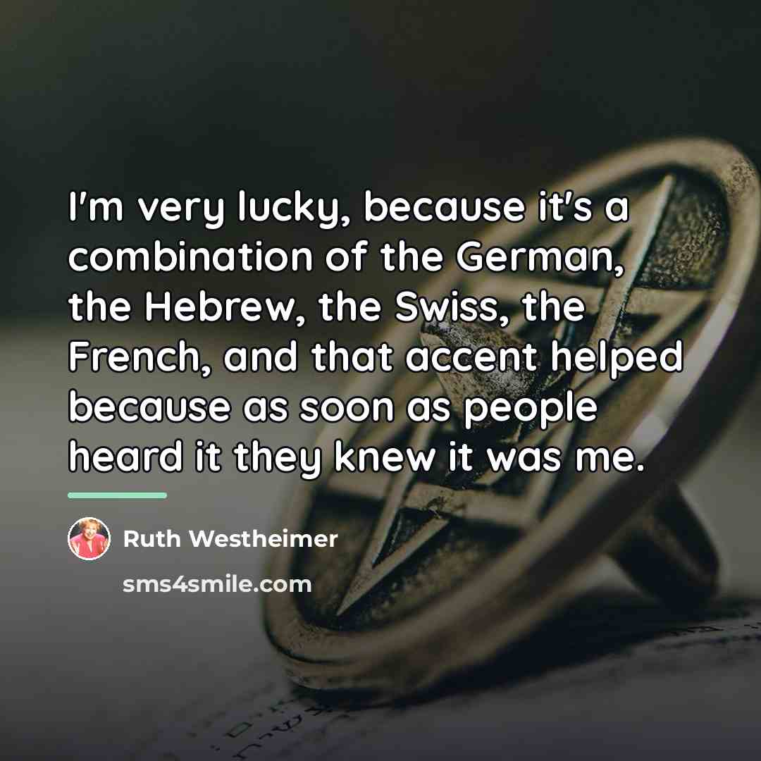 “I'm very lucky, because it's a combination of the German,…” quote by Ruth Westheimer
