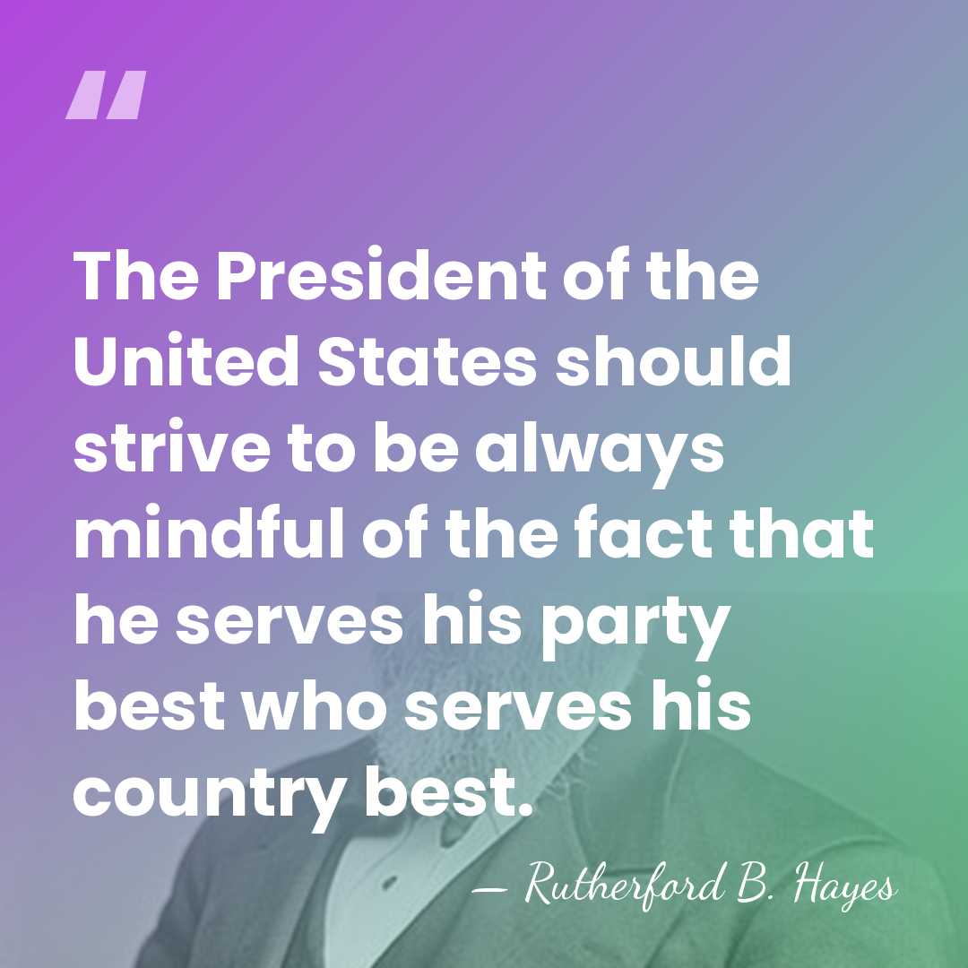 The President of the United States should strive to be always mindful&hellip; - Rutherford B. Hayes