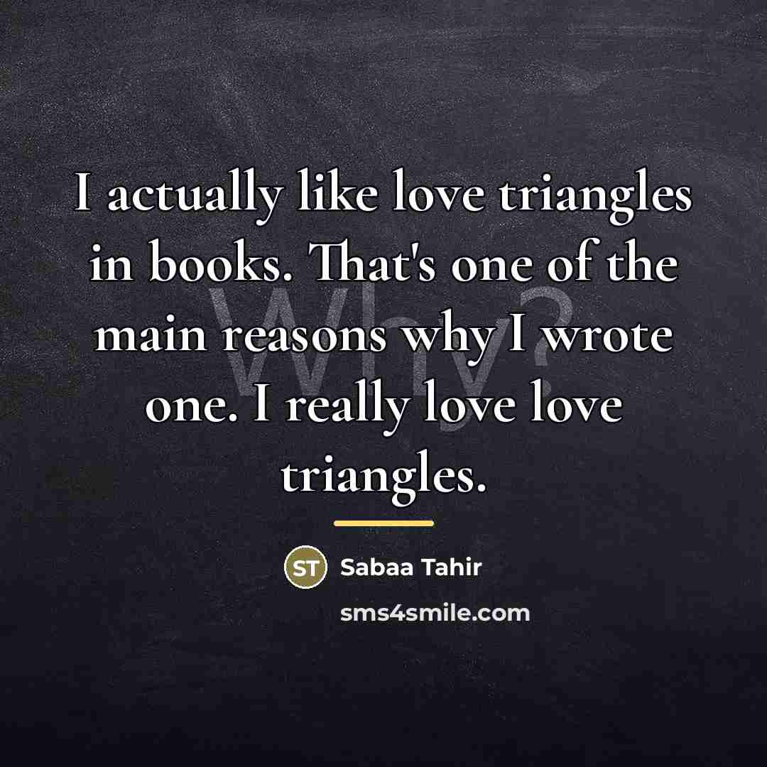 “I actually like love triangles in books. That's one of…” quote by Sabaa Tahir