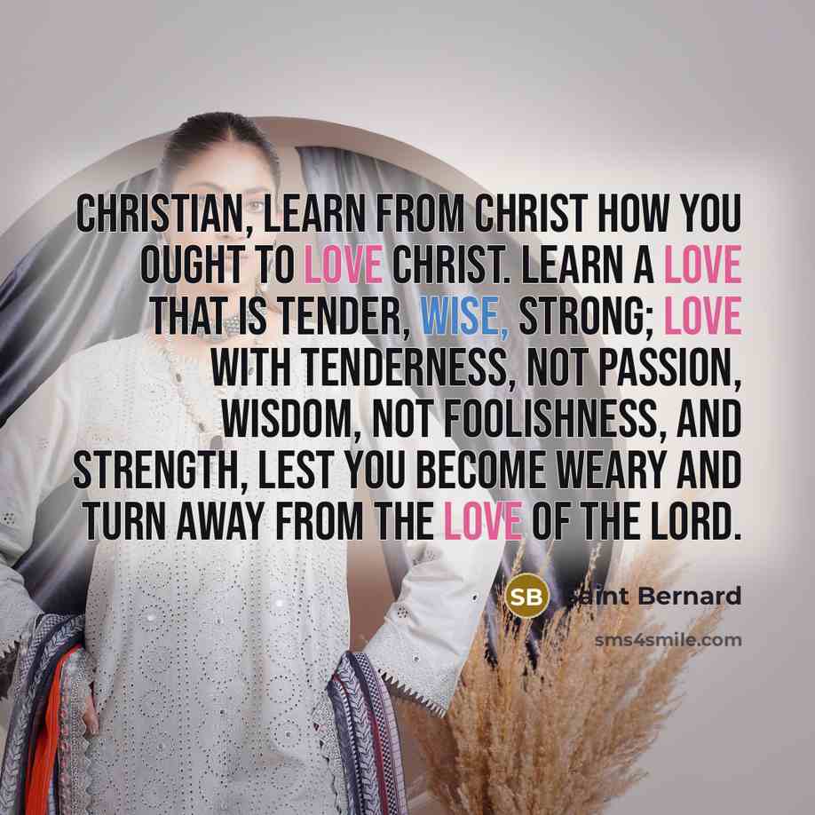“Christian, learn from Christ how you ought to love Christ.…” quote by Saint Bernard