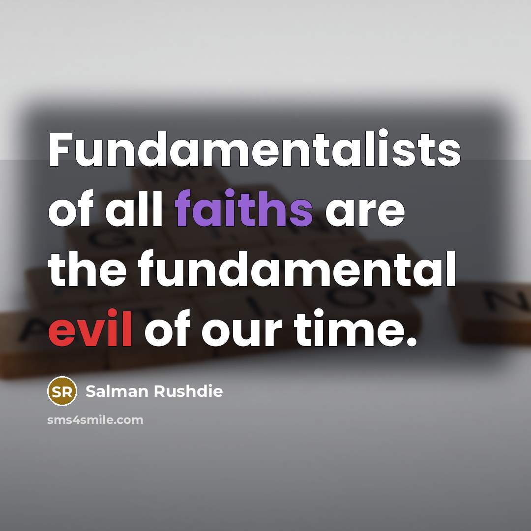 “Fundamentalists of all faiths are the fundamental evil of our…” quote by Salman Rushdie
