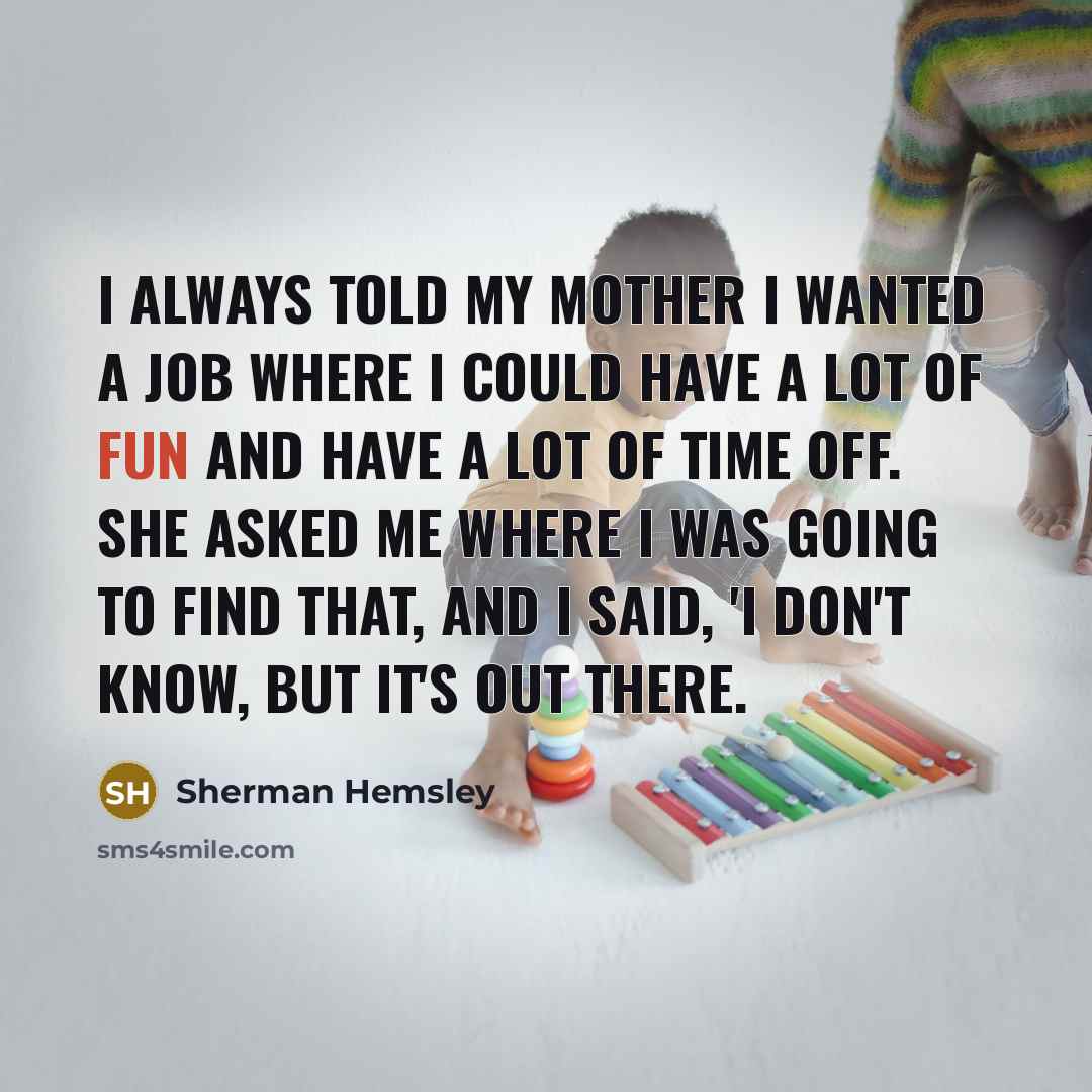 “I always told my mother I wanted a job where…” quote by Sherman Hemsley