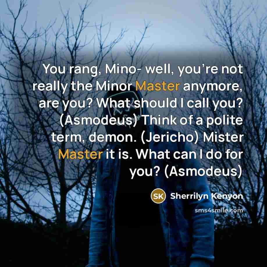 “You rang, Mino- well, you’re not really the Minor Master…” quote by Sherrilyn Kenyon