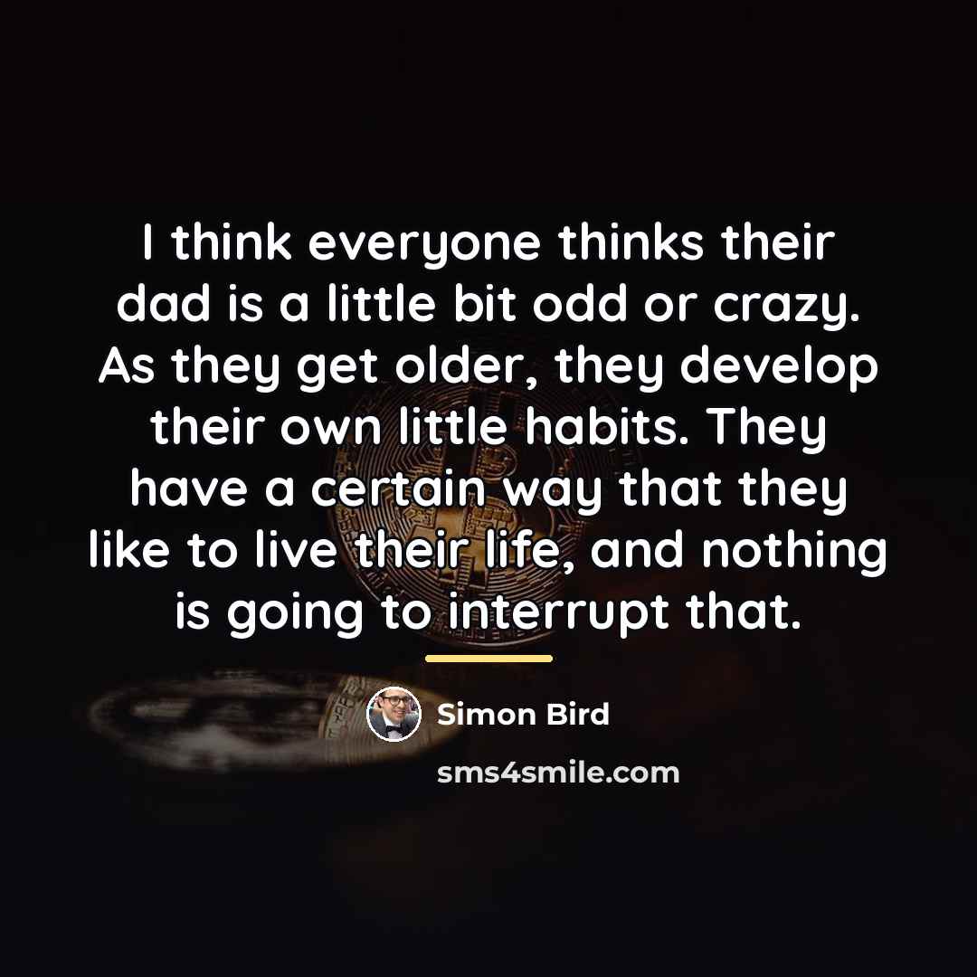 “I think everyone thinks their dad is a little bit…” quote by Simon Bird