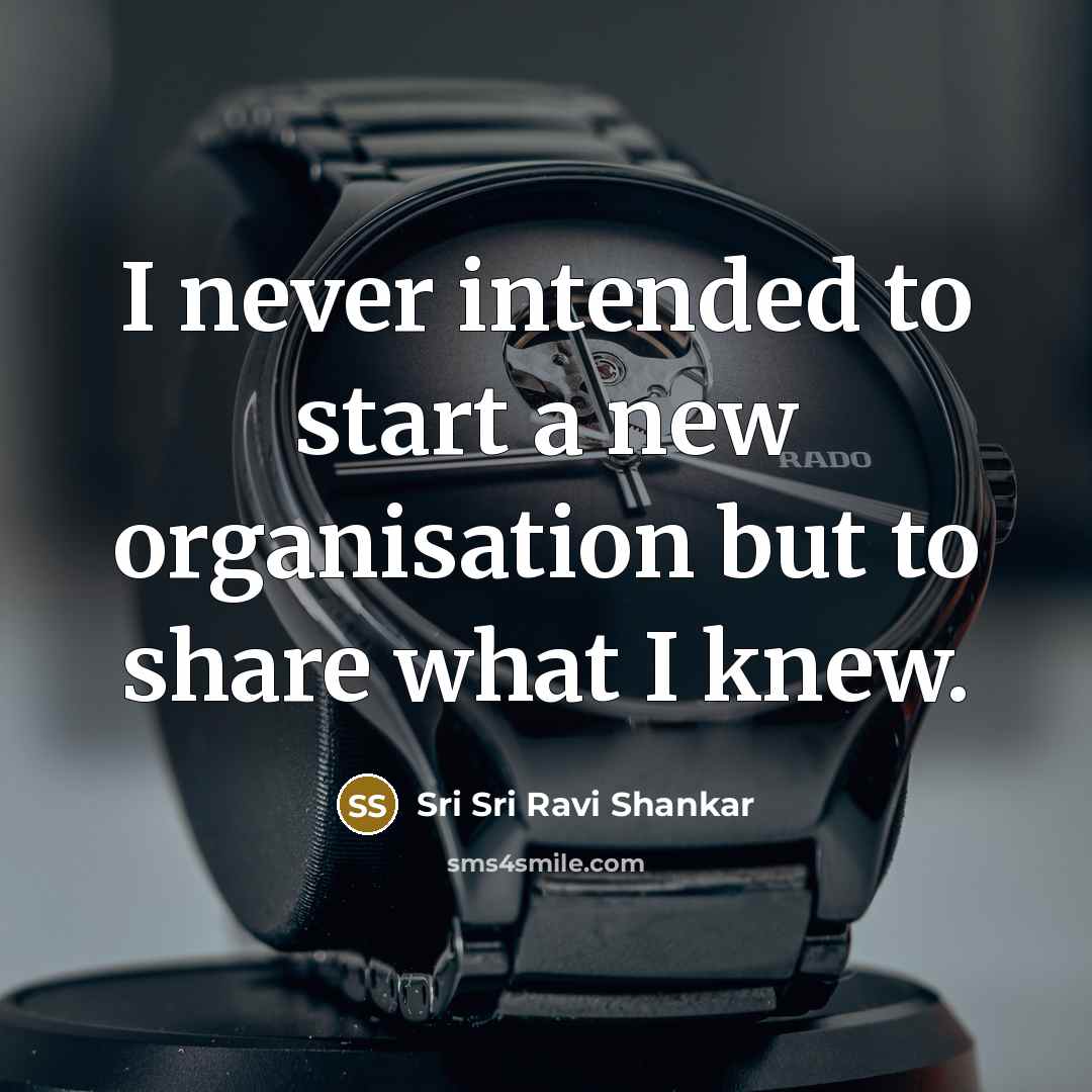 “I never intended to start a new organisation but to…” quote by Sri Sri Ravi Shankar