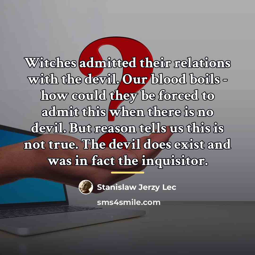 “Witches admitted their relations with the devil. Our blood boils…” quote by Stanislaw Jerzy Lec