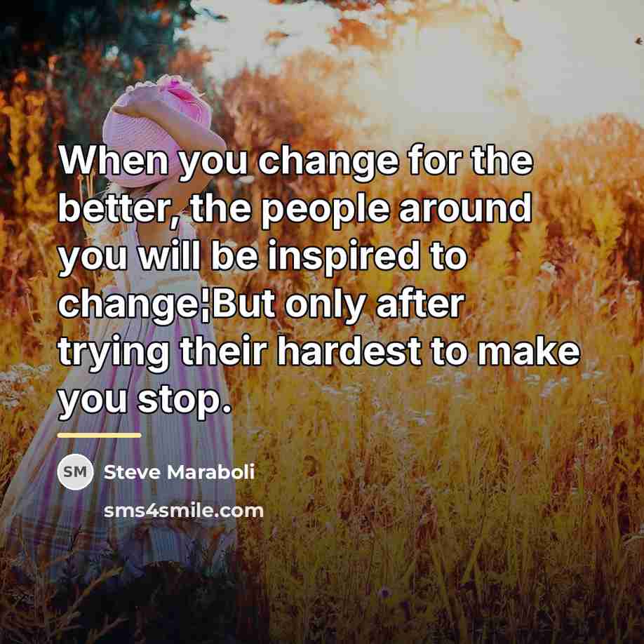 “When you change for the better, the people around you…” quote by Steve Maraboli