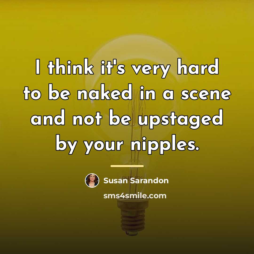 “I think it's very hard to be naked in a…” quote by Susan Sarandon