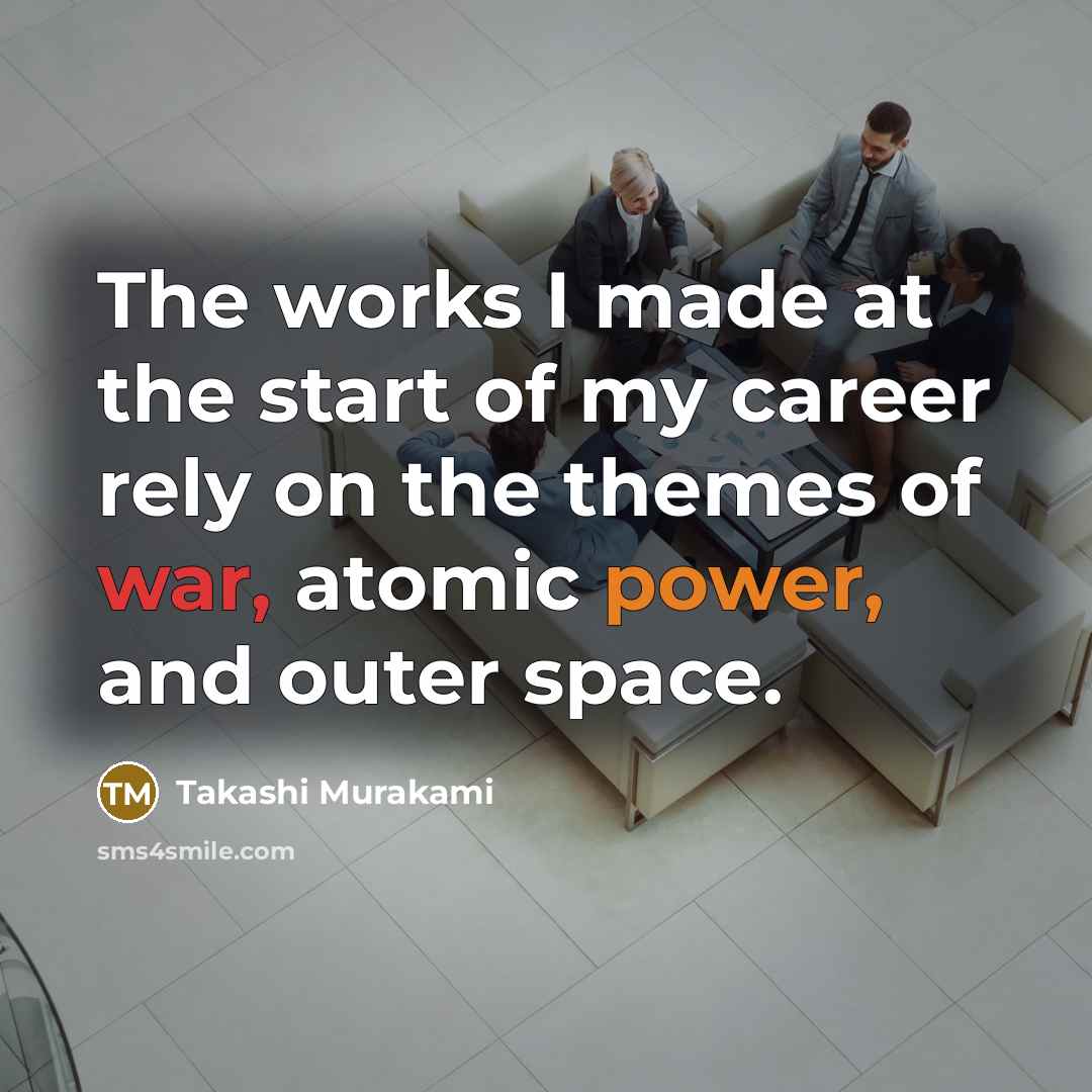 “The works I made at the start of my career…” quote by Takashi Murakami