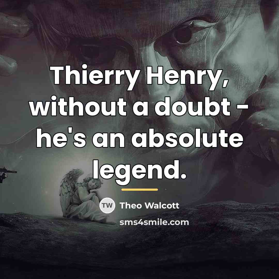 “Thierry Henry, without a doubt - he's an absolute legend.…” quote by Theo Walcott