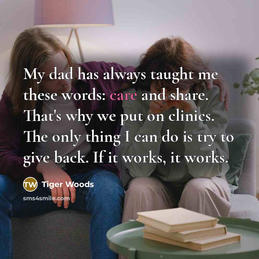 “My dad has always taught me these words: care and…” quote by Tiger Woods