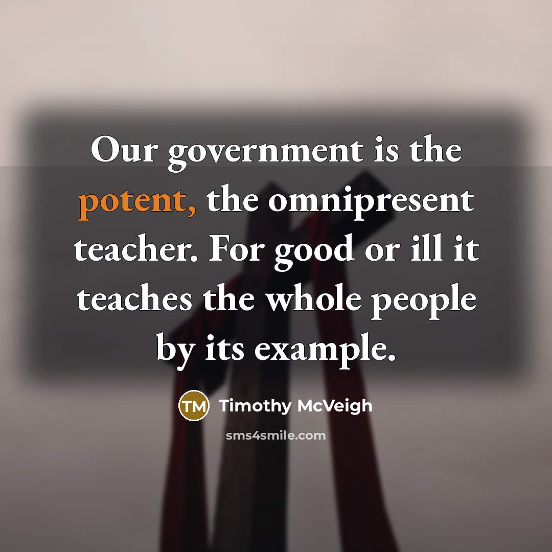 “Our government is the potent, the omnipresent teacher. For good…” quote by Timothy McVeigh