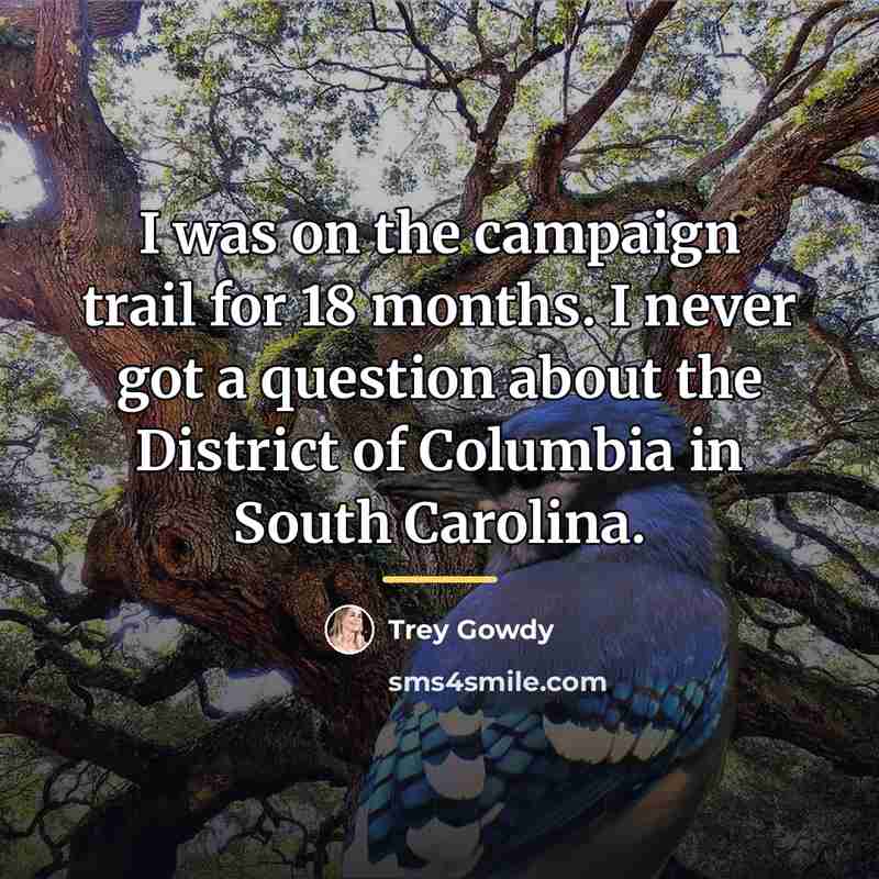 “I was on the campaign trail for 18 months. I…” quote by Trey Gowdy