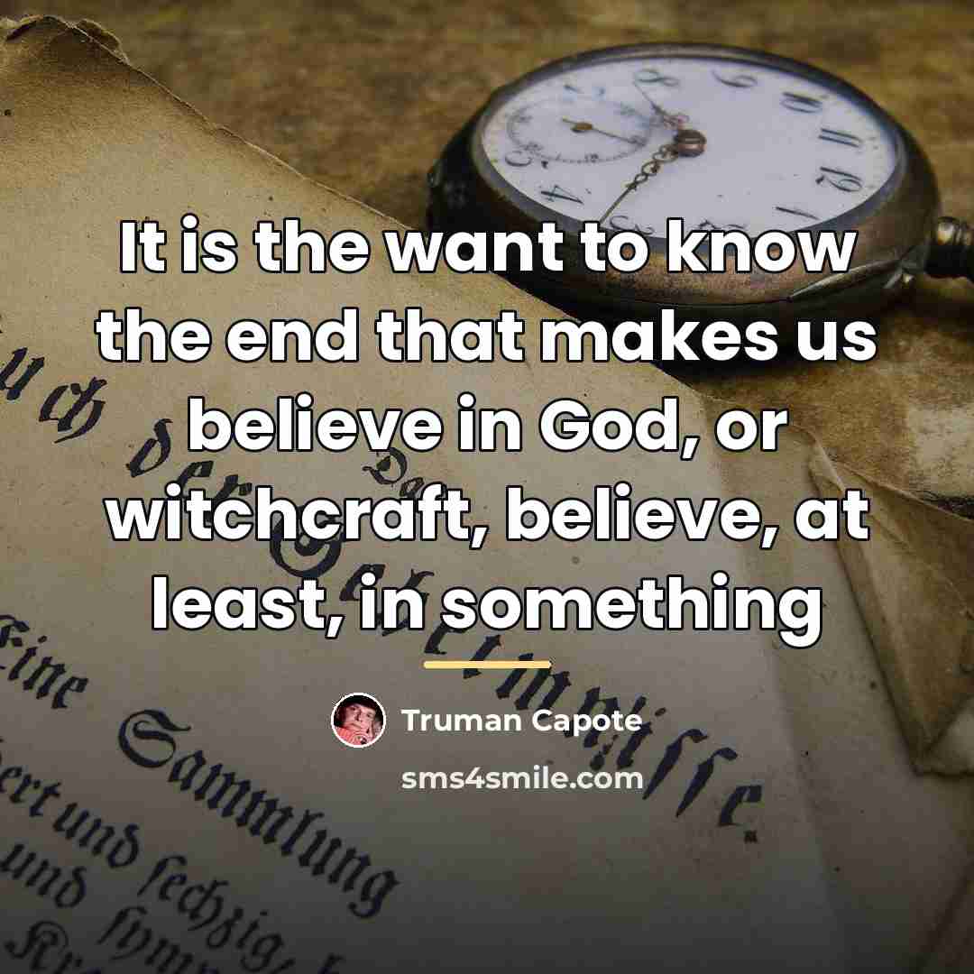 “It is the want to know the end that makes…” quote by Truman Capote