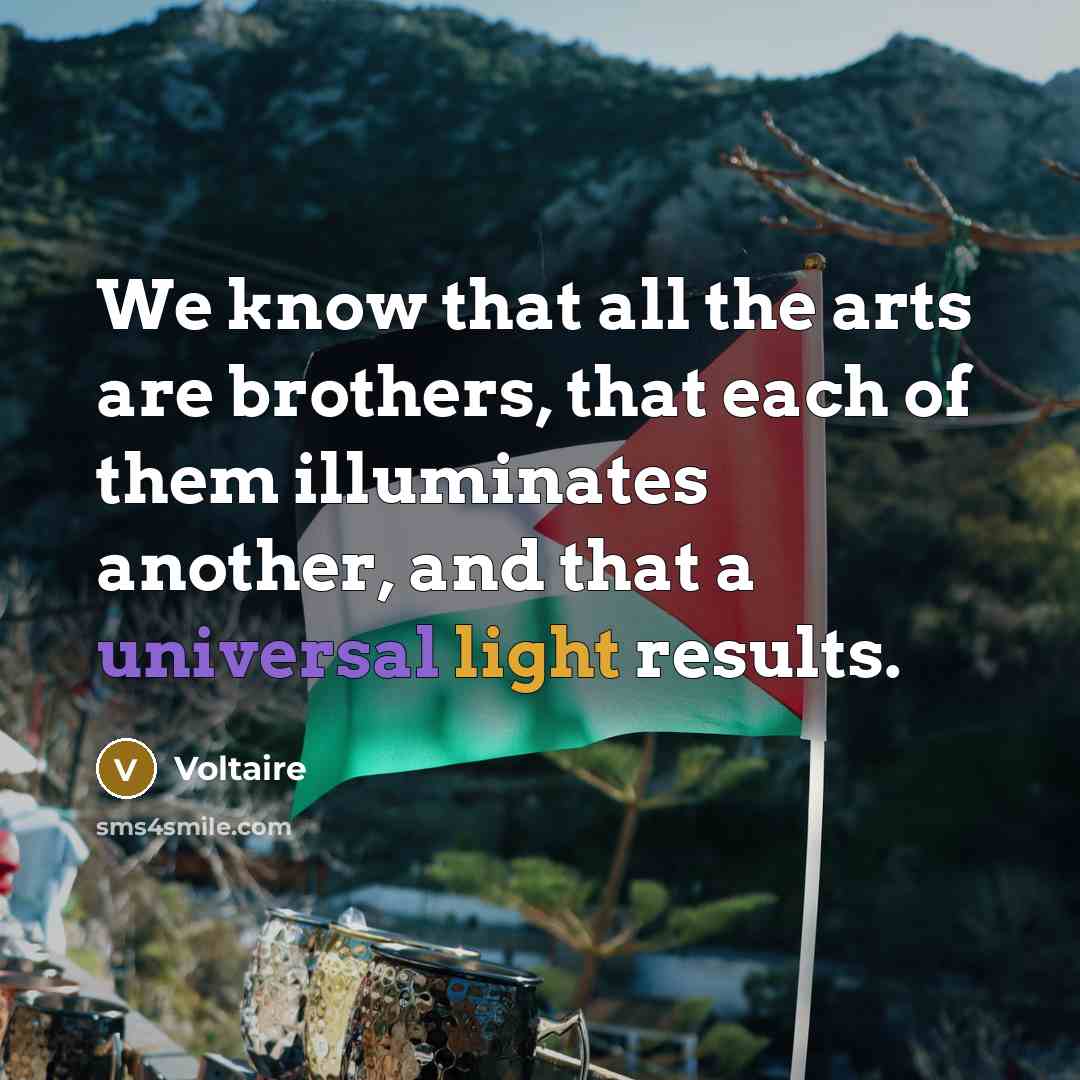“We know that all the arts are brothers, that each…” quote by Voltaire
