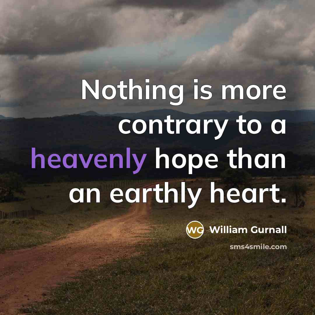 “Nothing is more contrary to a heavenly hope than an…” quote by William Gurnall