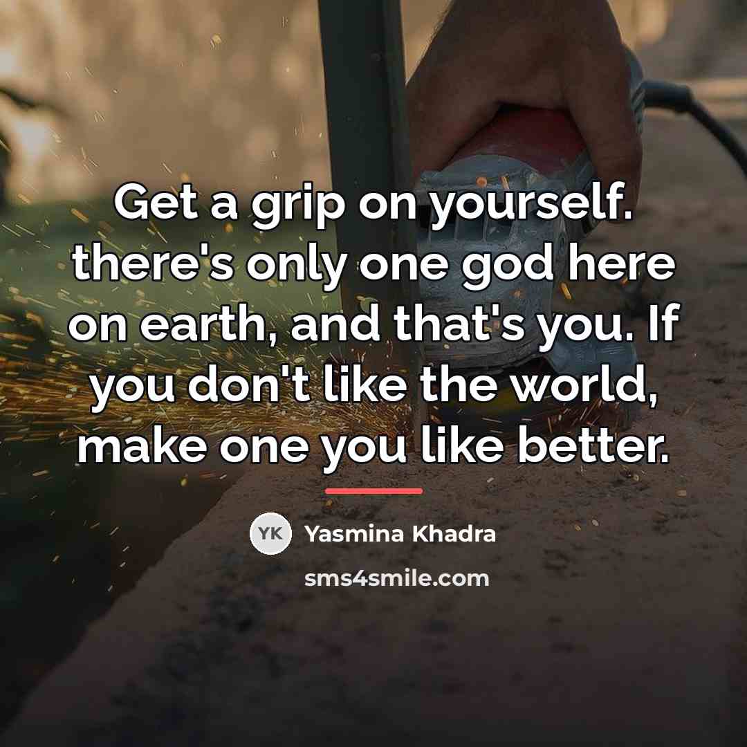 “Get a grip on yourself. there's only one god here…” quote by Yasmina Khadra