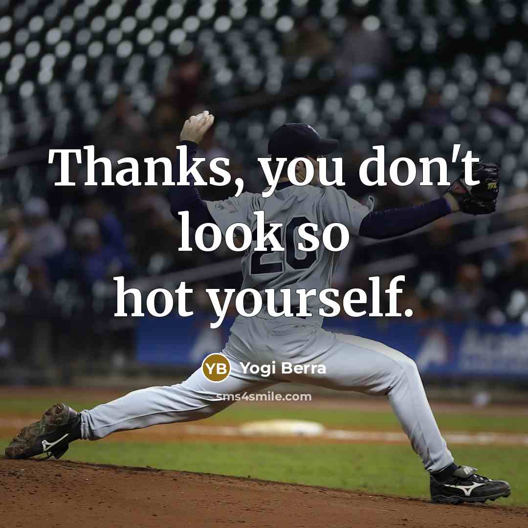 “Thanks, you don't look so hot yourself.…” quote by Yogi Berra
