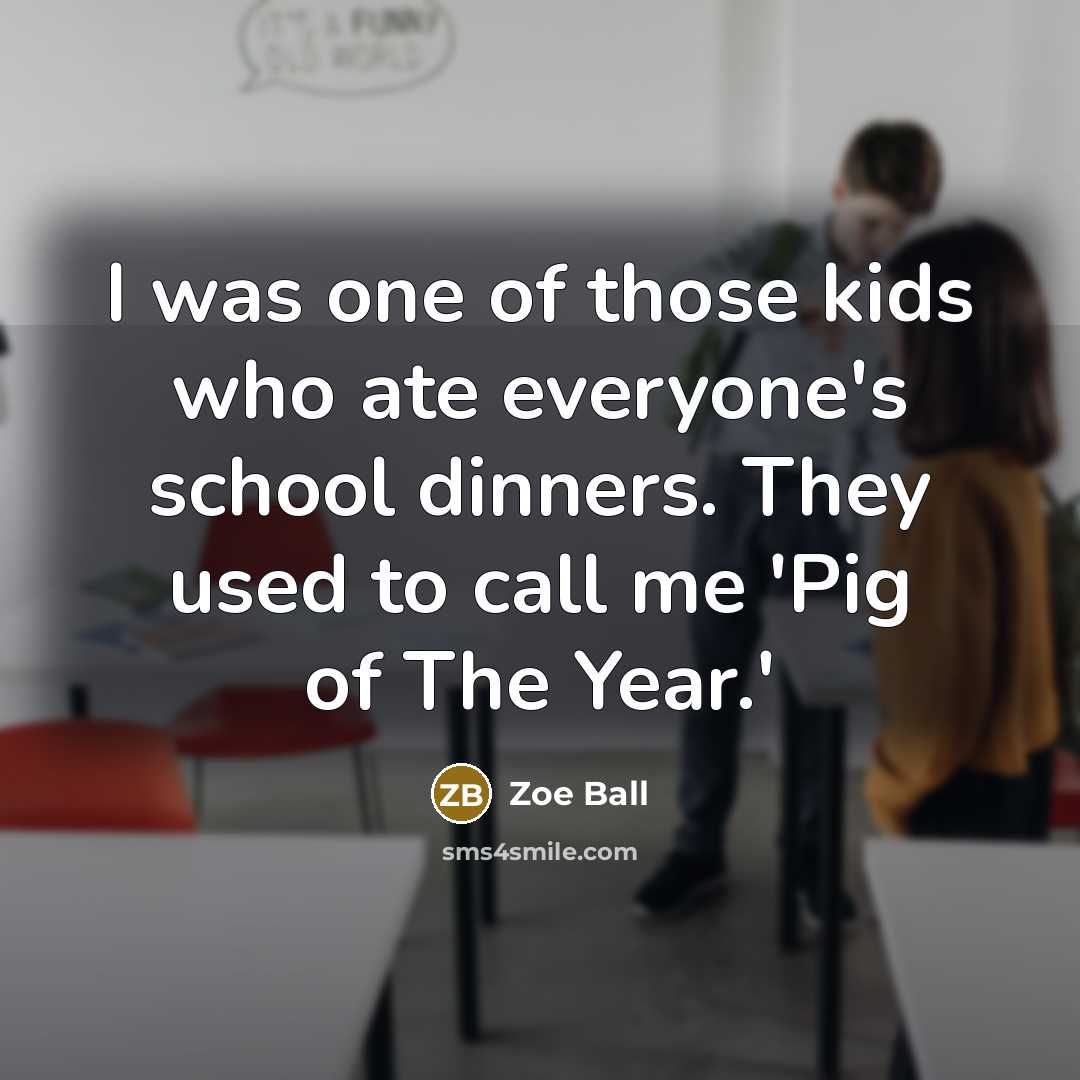 “I was one of those kids who ate everyone's school…” quote by Zoe Ball