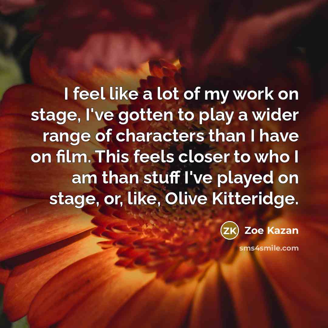 “I feel like a lot of my work on stage,…” quote by Zoe Kazan
