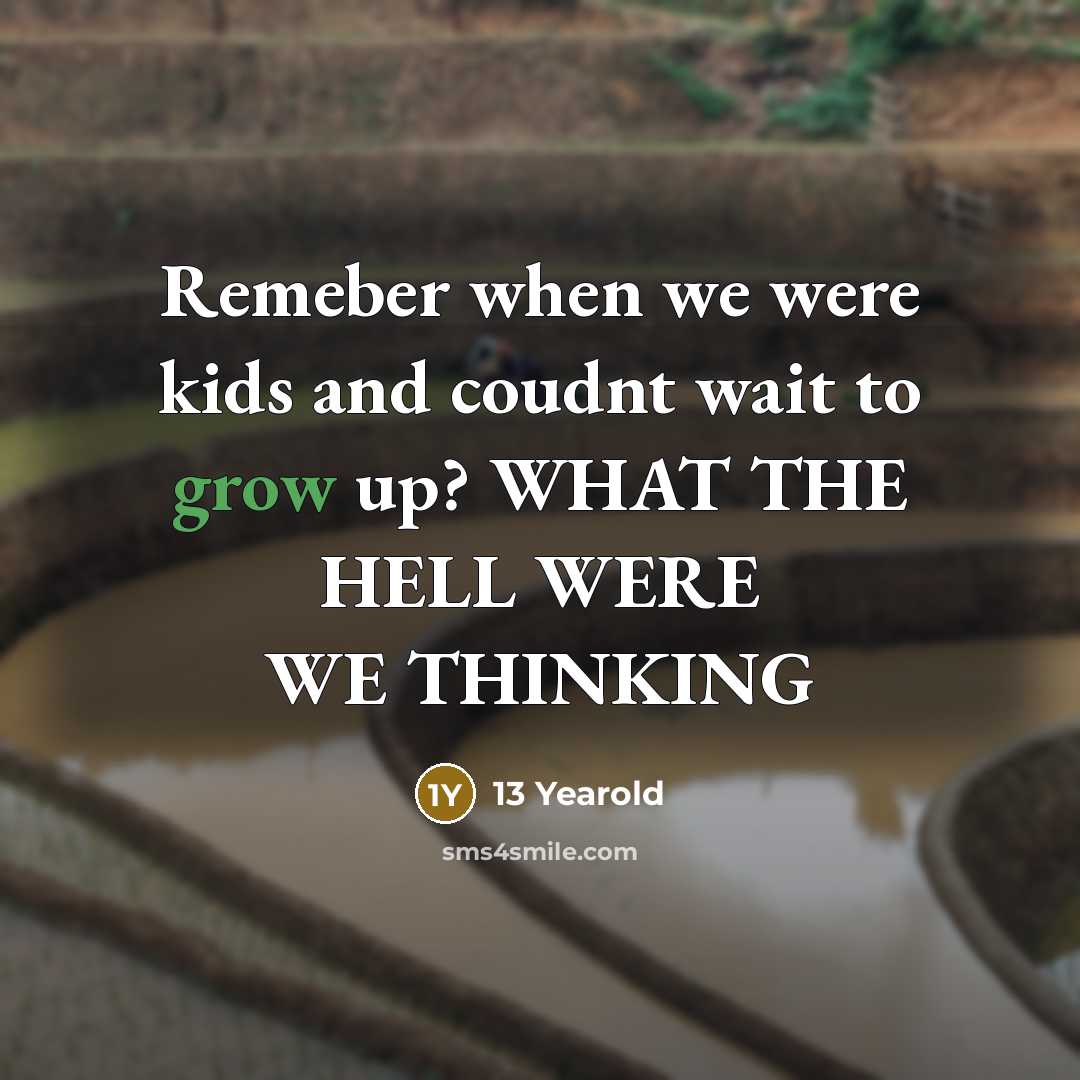 “Remeber when we were kids and coudnt wait to grow…” quote by 13 Yearold