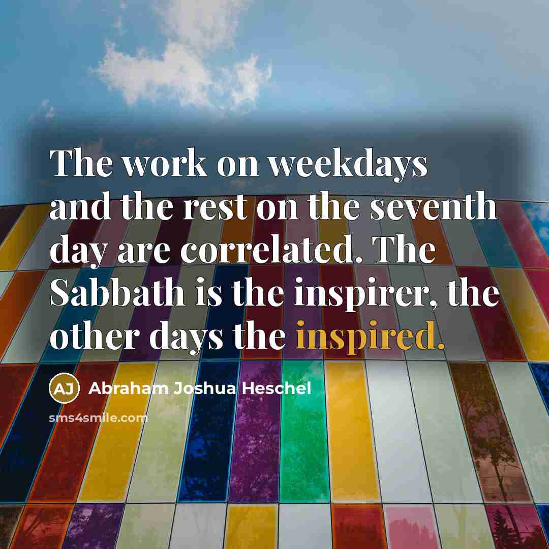 “The work on weekdays and the rest on the seventh…” quote by Abraham Joshua Heschel