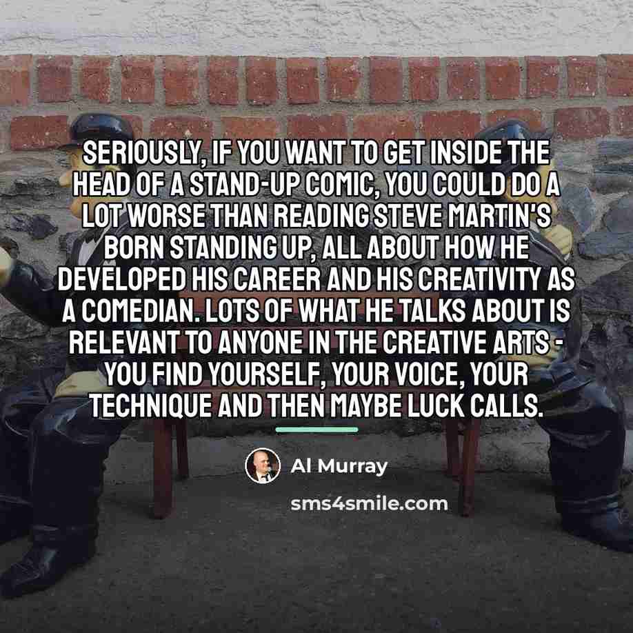 “Seriously, if you want to get inside the head of…” quote by Al Murray