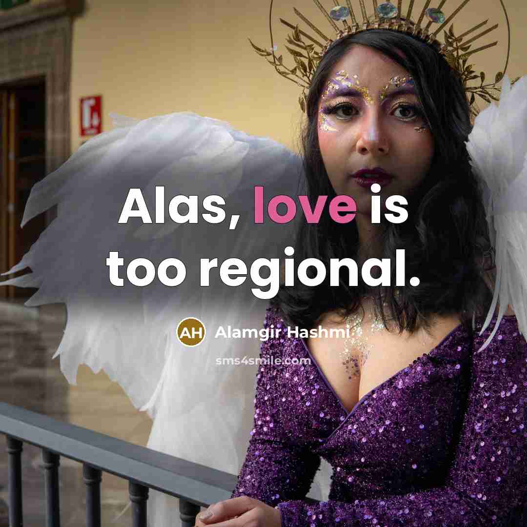 “Alas, love is too regional.” quote by Alamgir Hashmi