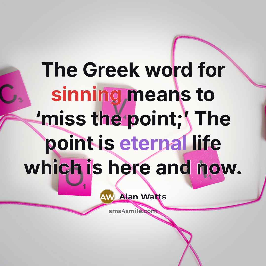“The Greek word for sinning means to ‘miss the point;’…” quote by Alan Watts