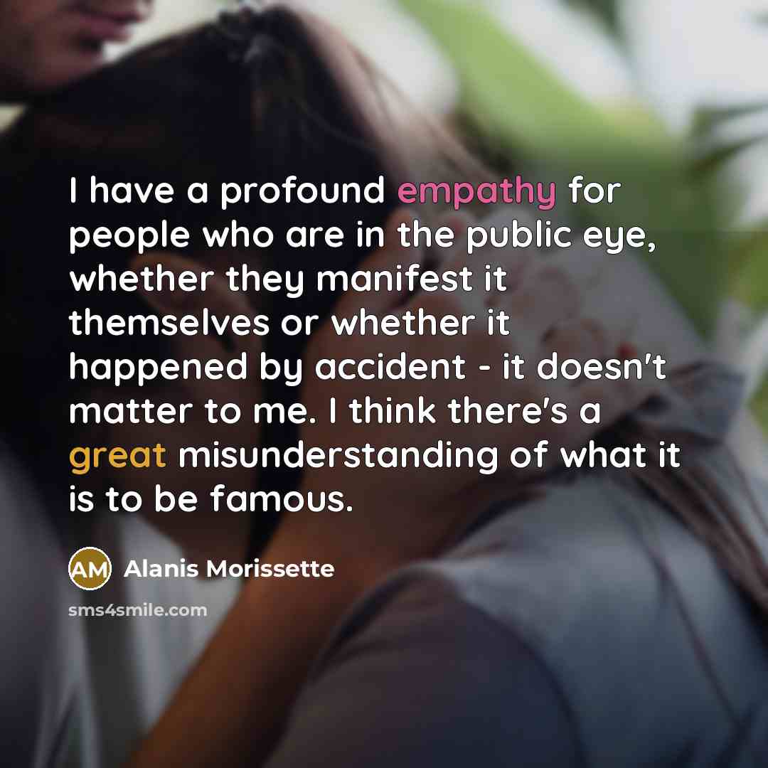 “I have a profound empathy for people who are in…” quote by Alanis Morissette