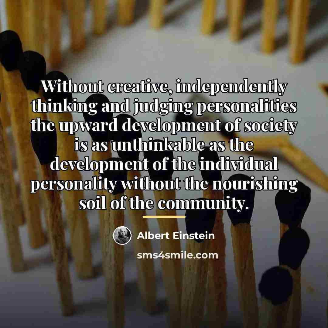 “Without creative, independently thinking and judging personalities the upward development…” quote by Albert Einstein