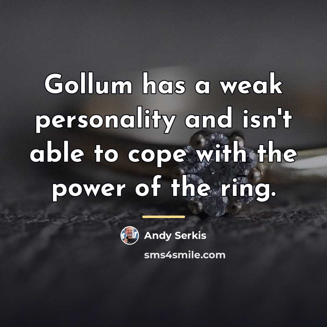 “Gollum has a weak personality and isn't able to cope…” quote by Andy Serkis