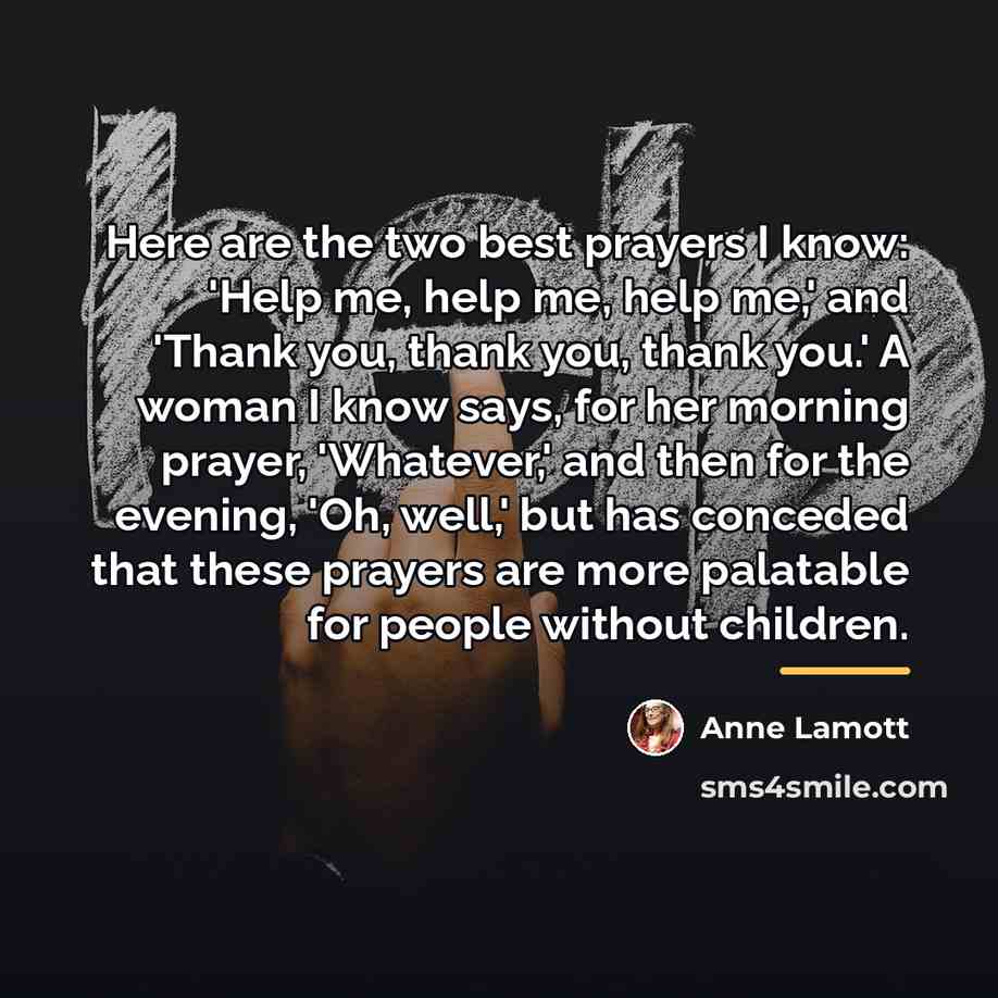 “Here are the two best prayers I know: 'Help me,…” quote by Anne Lamott
