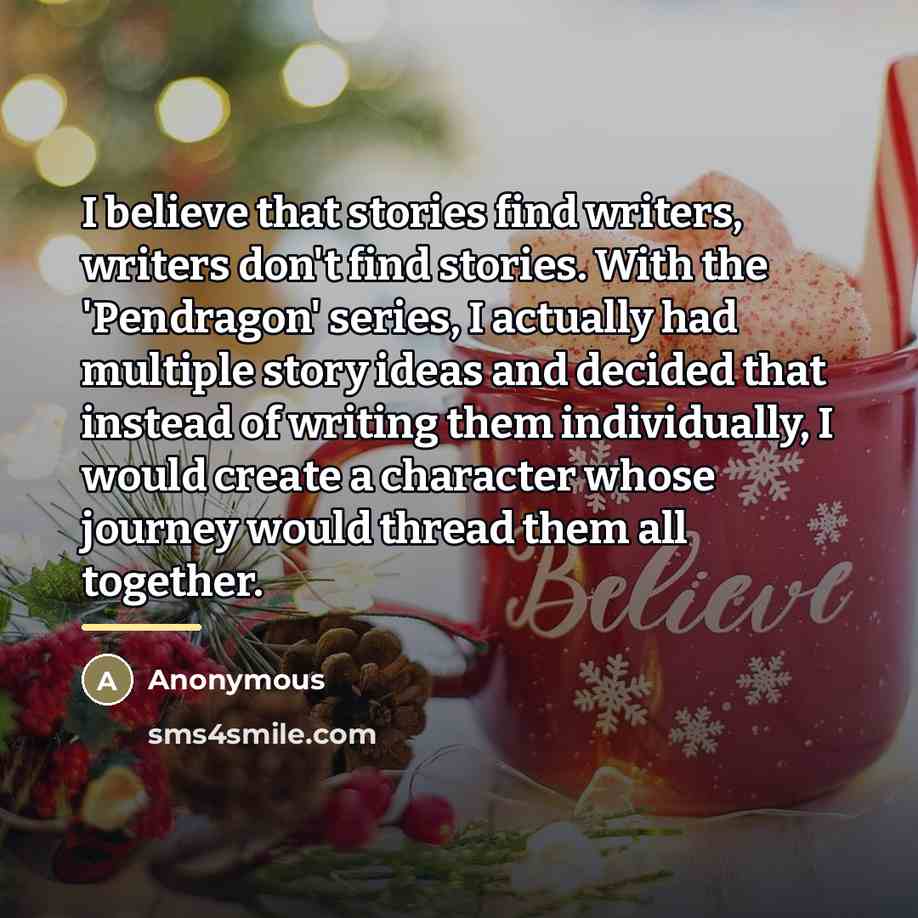 “I believe that stories find writers, writers don't find stories.…” quote by Anonymous