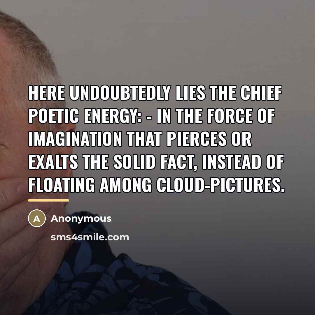 “Here undoubtedly lies the chief poetic energy: - in the…” quote by Anonymous
