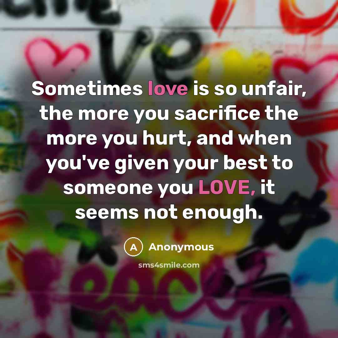 “Sometimes love is so unfair, the more you sacrifice the…” quote by Anonymous