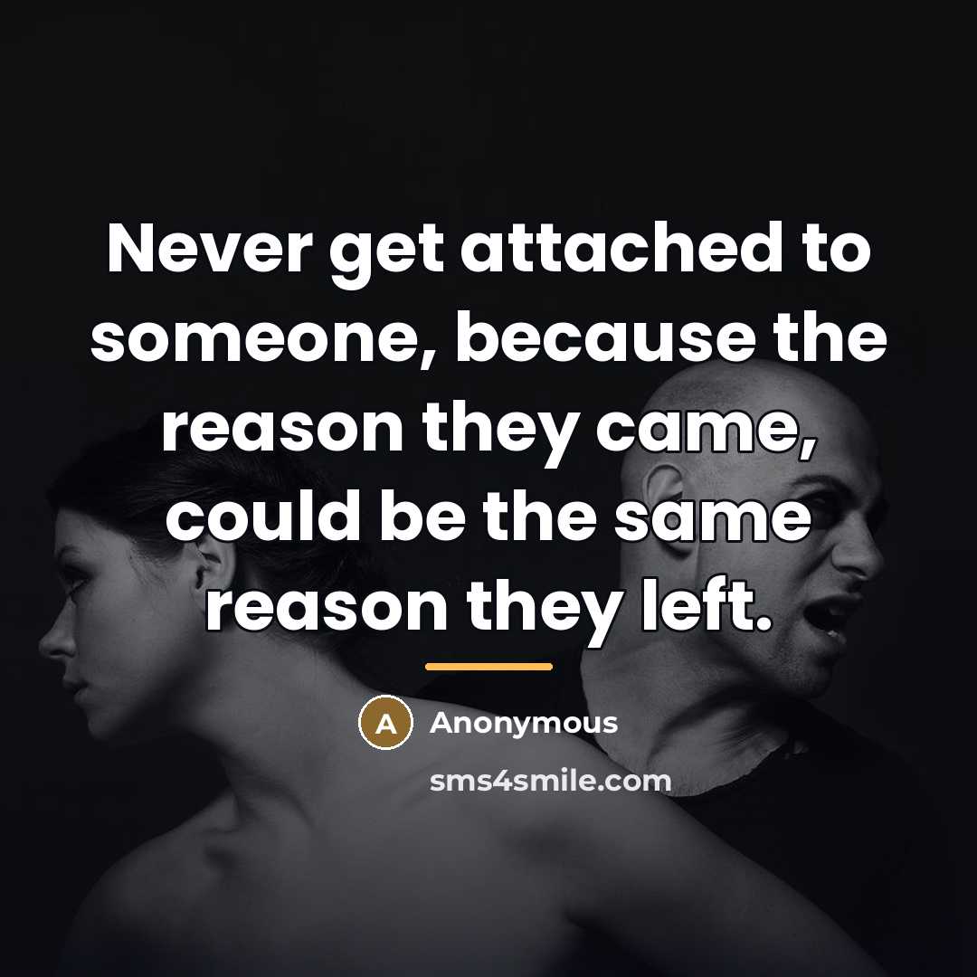 “Never get attached to someone, because the reason they came,…” quote by Anonymous