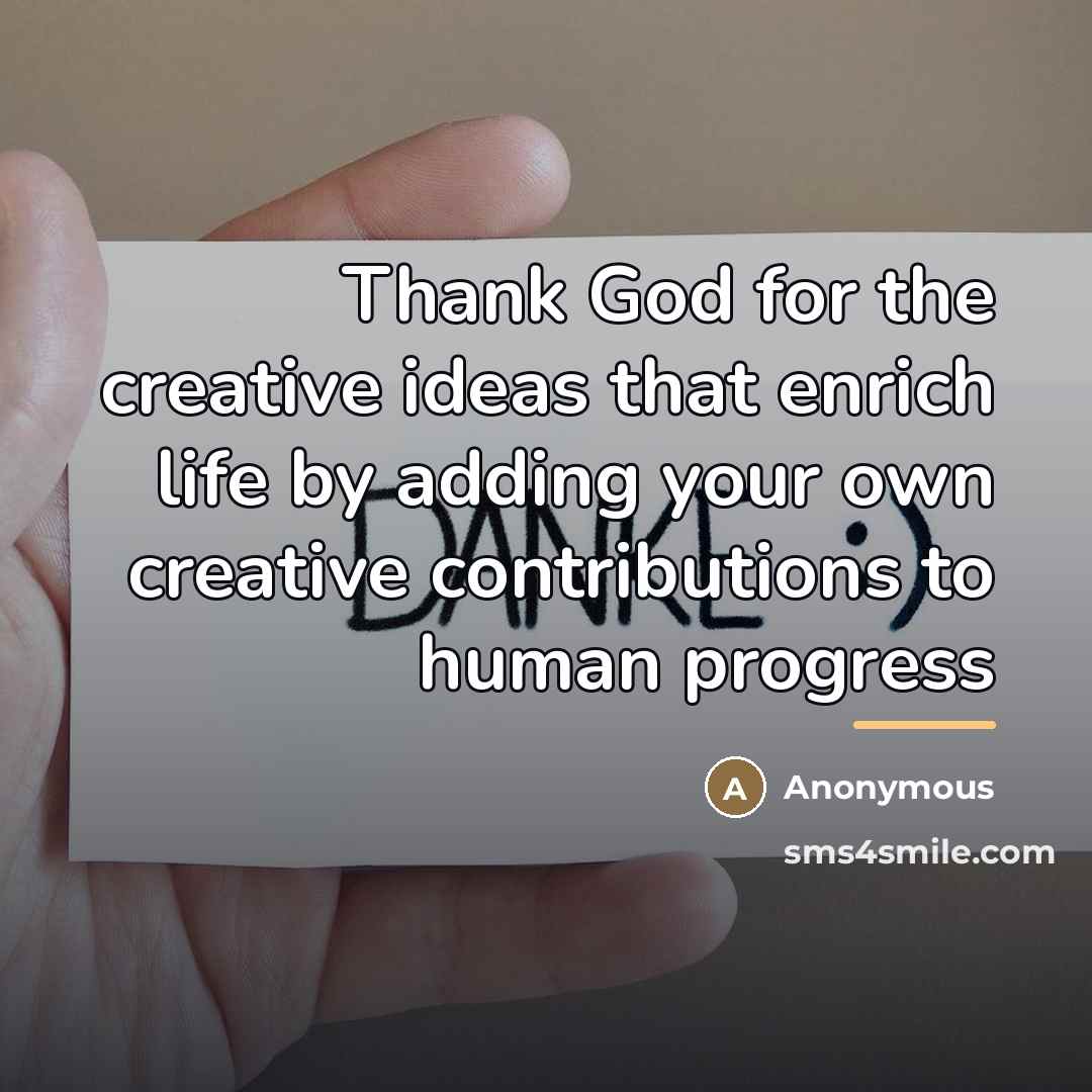 “Thank God for the creative ideas that enrich life by…” quote by Anonymous