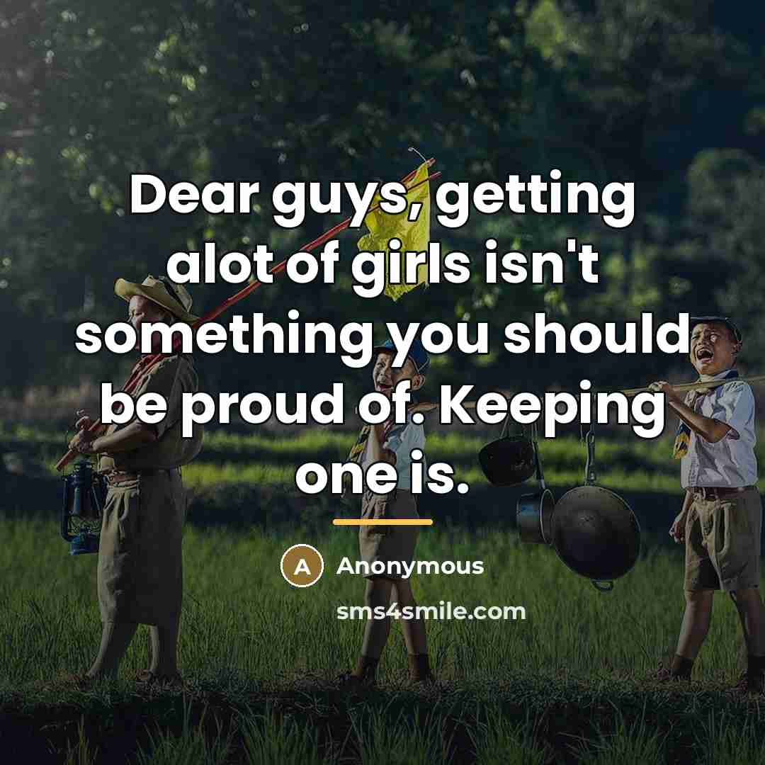 “Dear guys, getting alot of girls isn't something you should…” quote by Anonymous