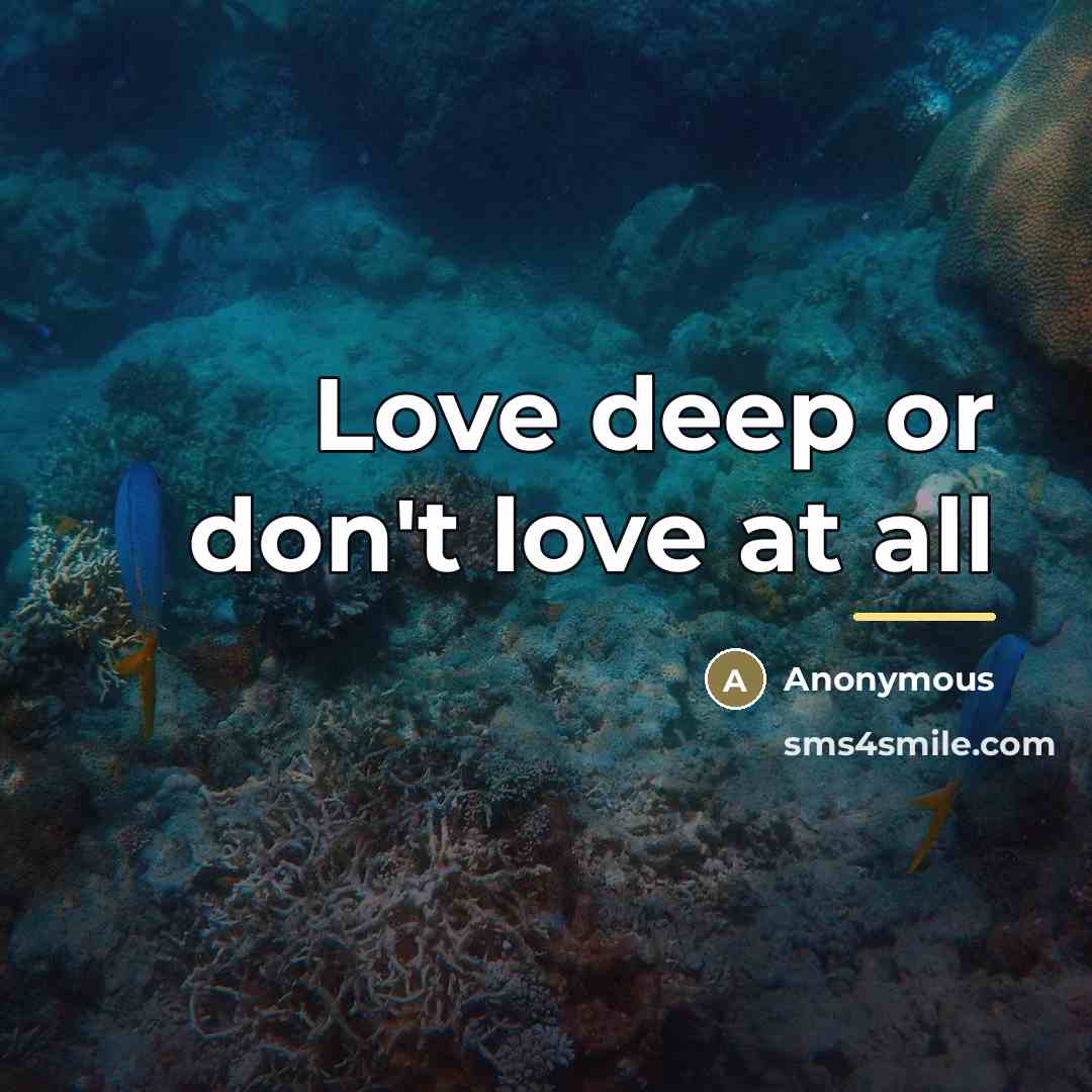“Love deep or don't love at all…” quote by Anonymous