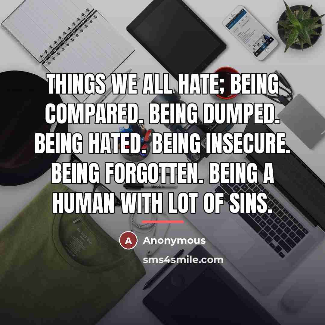 “Things We All Hate; being compared. Being dumped. Being hated.…” quote by Anonymous