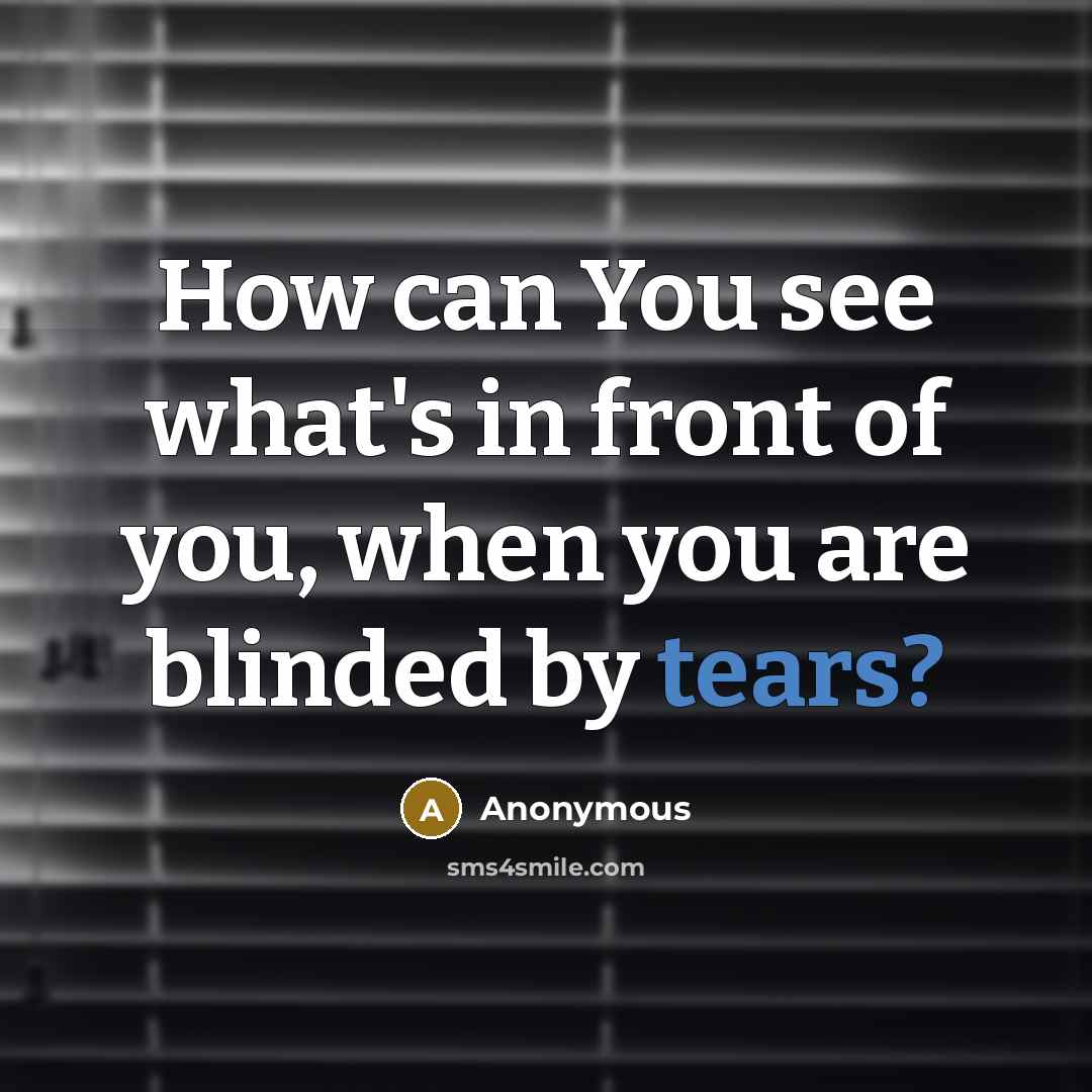 “How can You see what`s in front of you, when…” quote by Anonymous