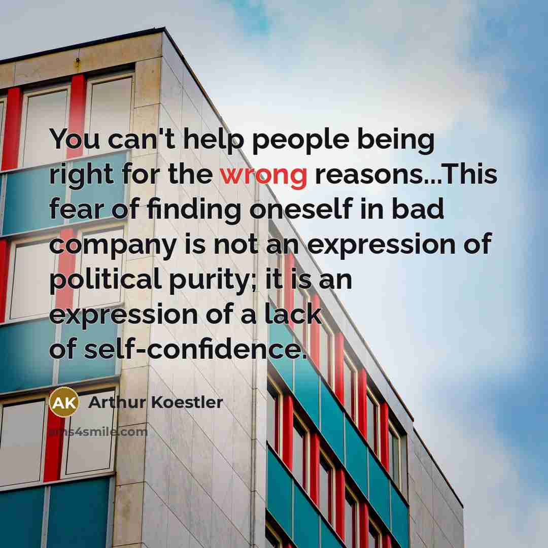 “You can't help people being right for the wrong reasons...This…” quote by Arthur Koestler