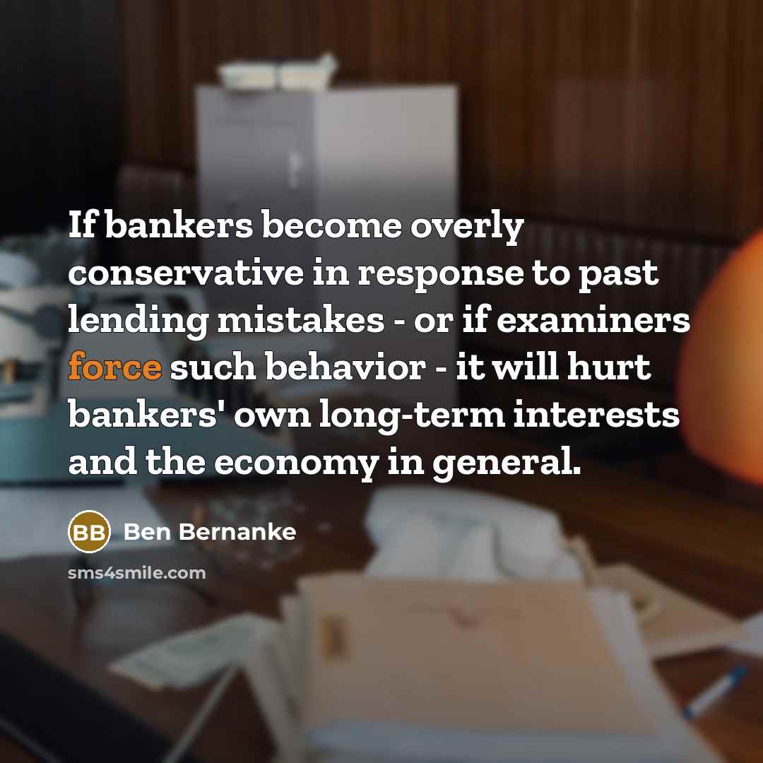 “If bankers become overly conservative in response to past lending…” quote by Ben Bernanke