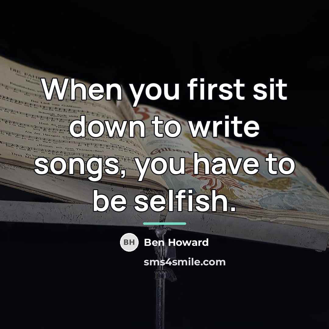 “When you first sit down to write songs, you have…” quote by Ben Howard