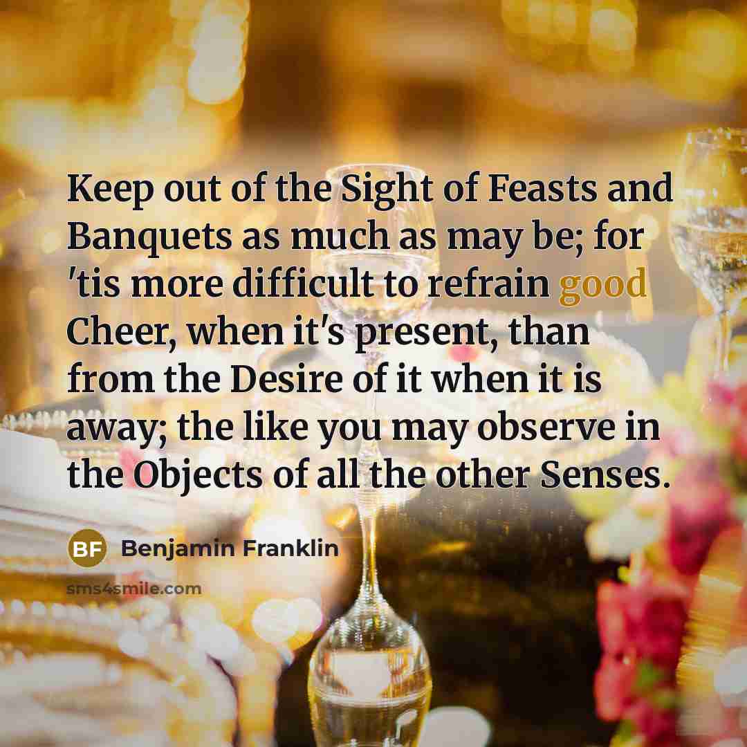 “Keep out of the Sight of Feasts and Banquets as…” quote by Benjamin Franklin