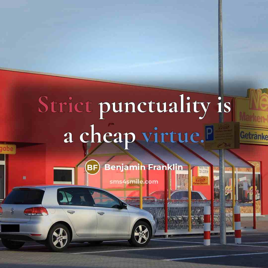 “Strict punctuality is a cheap virtue.” quote by Benjamin Franklin