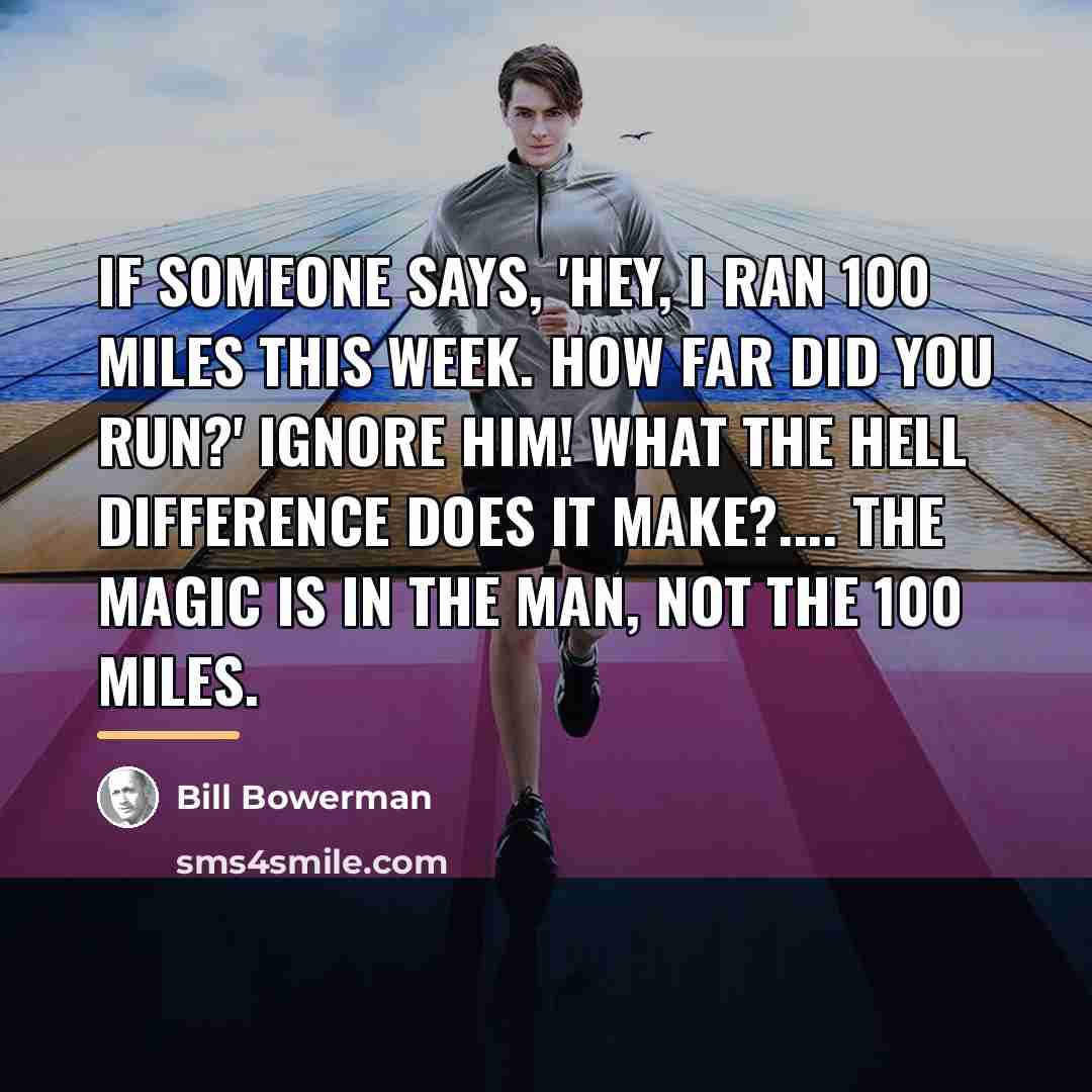 “If someone says, 'Hey, I ran 100 miles this week.…” quote by Bill Bowerman