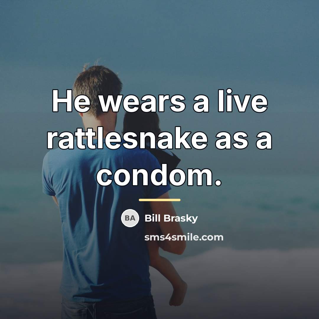 “He wears a live rattlesnake as a condom.…” quote by Bill Brasky