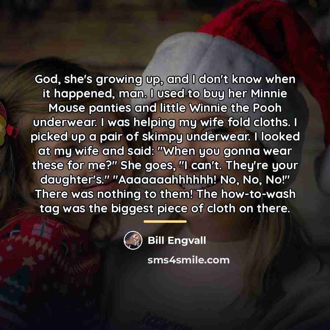 “God, she's growing up, and I don't know when it…” quote by Bill Engvall